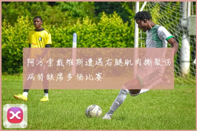 阿方索戴维斯遭遇右腿肌肉撕裂伤病将缺席多场比赛