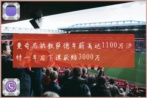 曼奇尼执教萨德年薪高达1100万沙特一年后下课获赔3000万
